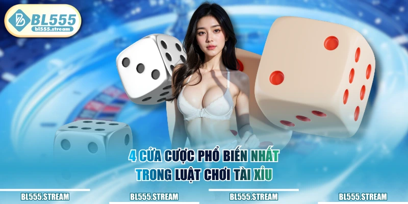 4 cửa cược phổ biến nhất trong luật chơi Tài Xỉu