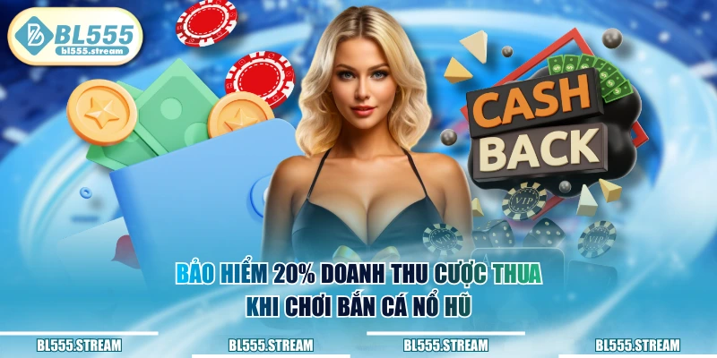 Bảo hiểm 20% doanh thu cược thua khi chơi bắn cá nổ hũ