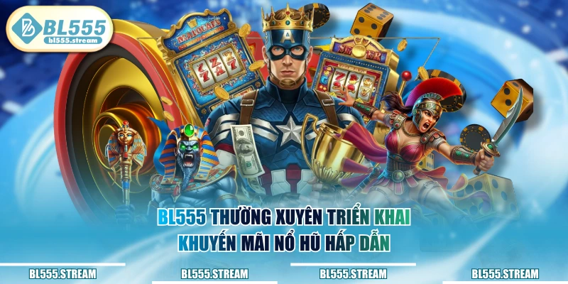 BL555 thường xuyên triển khai khuyến mãi nổ hũ hấp dẫn