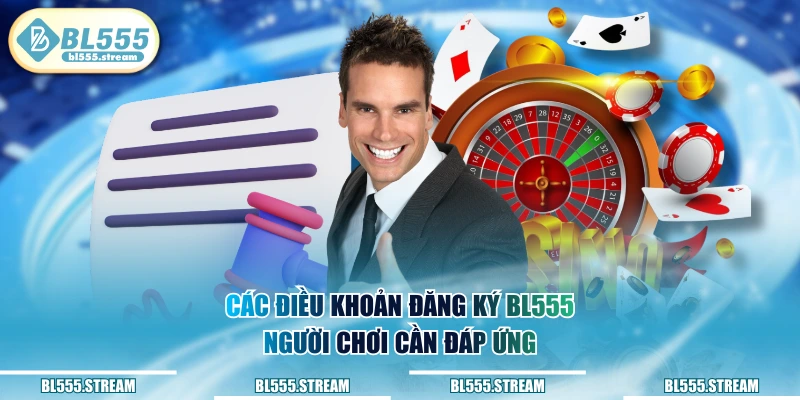 Các điều khoản đăng ký BL555 người chơi cần đáp ứng