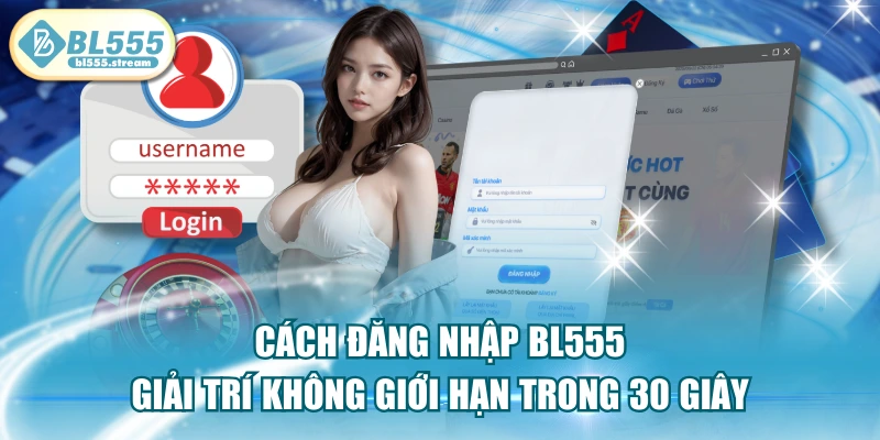 Cách Đăng Nhập BL555 Giải Trí Không Giới Hạn Trong 30 Giây