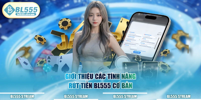 Giới thiệu các tính năng rút tiền BL555 cơ bản