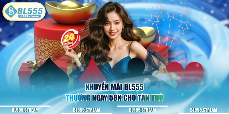 Khuyến mãi BL555 thưởng ngay 58K cho tân thủ