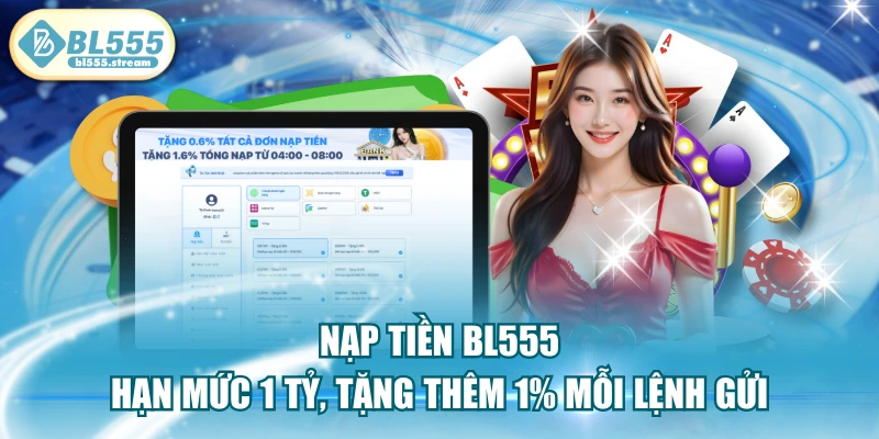 Nạp Tiền BL555 | Hạn Mức 1 Tỷ, Tặng Thêm 1% Mỗi Lệnh Gửi