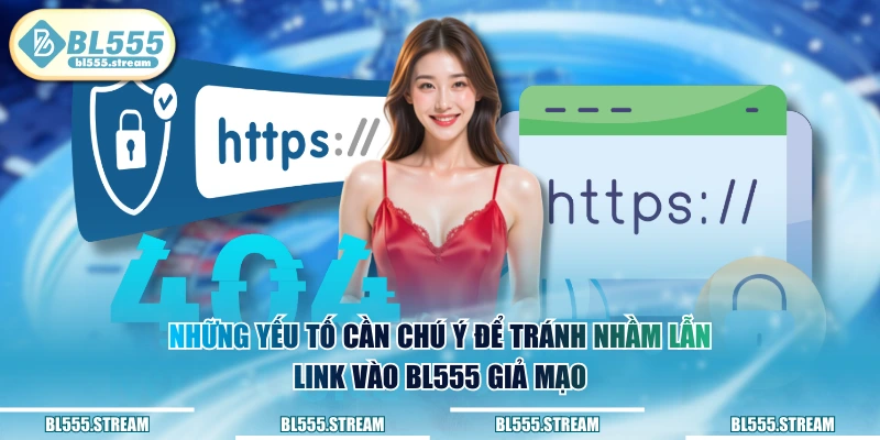 Những yếu tố cần chú ý để tránh nhầm lẫn link vào BL555 giả mạo