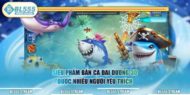 Siêu phẩm bắn cá Đại Dương 3D được nhiều người yêu thích