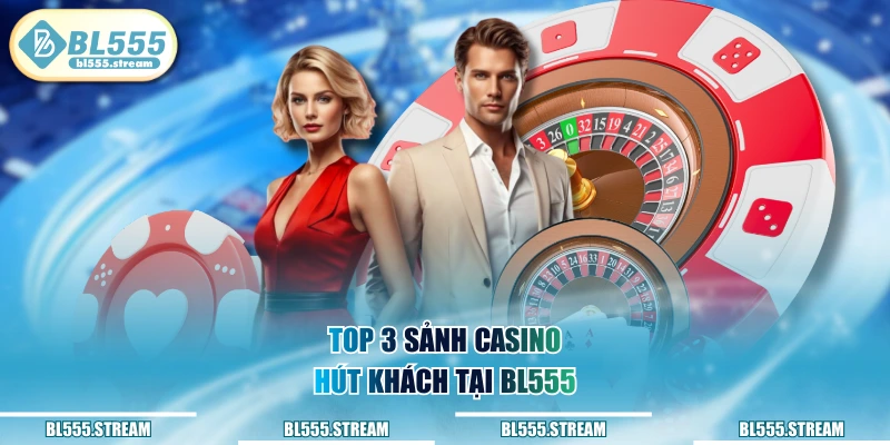 Top 3 sảnh casino hút khách tại BL555