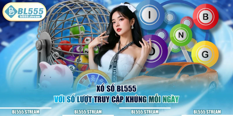 Xổ số BL555 với số lượt truy cập khủng mỗi ngày